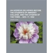 An Address Delivered Before the Students of Amherst College, and the Citizens of the Town Nov. 17, 1852