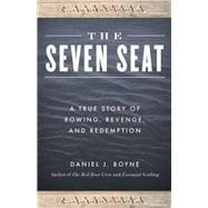 The Seven Seat A True Story of Rowing, Revenge, and Redemption
