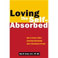 Loving the Self-Absorbed: How to Create a More Satisfying Relationship With a Narcissistic Partner