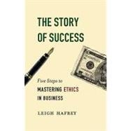 The Story of Success Five Steps to Mastering Ethics in Business