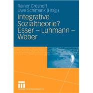 Integrative sozialtheorie? Esser - Luhmann - Weber