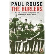The Hurlers The First All-Ireland Championship and the Making of Modern Hurling,9780241983546