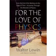 For the Love of Physics : From the End of the Rainbow to the Edge of Time - A Journey Through the Wonders of Physics