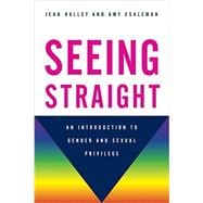 Seeing Straight An Introduction to Gender and Sexual Privilege