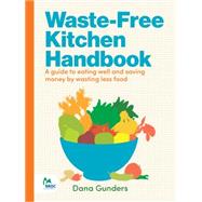 Waste-Free Kitchen Handbook A Guide to Eating Well and Saving Money By Wasting Less Food (Zero Waste Home, Zero Waste Book, Sustainable Living Book)