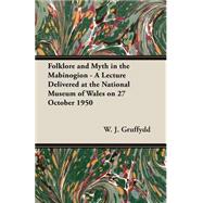 Folklore and Myth in the Mabinogion - A Lecture Delivered at the National Museum of Wales on 27 October 1950