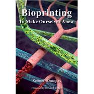 Bioprinting To Make Ourselves Anew
