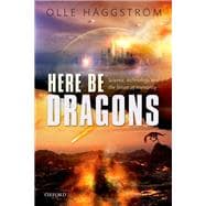 Here Be Dragons Science, Technology and the Future of Humanity
