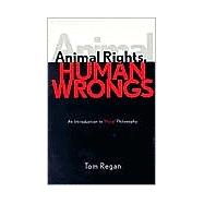 Animal Rights, Human Wrongs An Introduction to Moral Philosophy