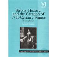 Salons, History, and the Creation of Seventeenth-Century France: Mastering Memory