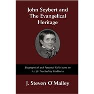 John Seybert and the Evangelical Heritage : Biographical and Personal Reflections on a Life Touched by Godliness