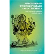Fierce Feminine Divinities of Eurasia and Latin America Baba Yaga, Ka¯li¯, Pombagira, and Santa Muerte