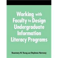 Working with Faculty to Design Undergraduate Information Literacy Programs : A How-to-Do-It Manual for Librarians