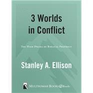 Three Worlds in Conflict The High Drama of Biblical Prophecy