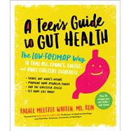 A Teen’s Guide to Gut Health The Low-FODMAP Way to Tame IBS, Crohn’s, Colitis, and Other Digestive Disorders