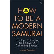 How to be a Modern Samurai 10 Steps To Finding Your Power & Achieving Success