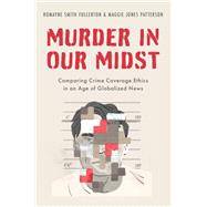 Murder in our Midst Comparing Crime Coverage Ethics in an Age of Globalized News