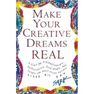 Make Your Creative Dreams Real : A Plan for Procrastinators, Perfectionists, Busy P