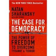 The Case For Democracy The Power of Freedom to Overcome Tyranny and Terror