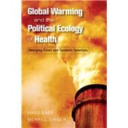 Global Warming and the Political Ecology of Health: Emerging Crises and Systemic Solutions