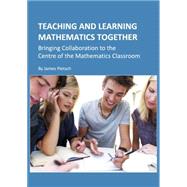 Teaching and Learning Mathematics Together: Bringing Collaboration to the Centre of the Mathematics Classroom
