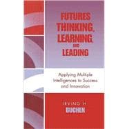 Futures Thinking, Learning, and Leading Applying Multiple Intelligences to Success and Innovation
