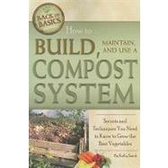 How to Build, Maintain, and Use a Compost System : Secrets and Techniques You Need to Know to Grow the Best Vegetables