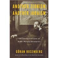 Another Zionism, Another Judaism The Unrequited Love of Rabbi Marcus Ehrenpreis