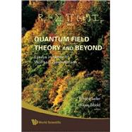 Quantum Field Theory And Beyond