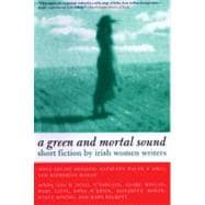 Green and Mortal Sound Short Fiction by Irish Women Writers