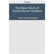 The Classic Works of Charles Warren Stoddard