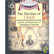 The Election of 1860 and the Administration of Abraham Lincoln