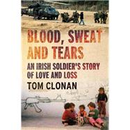Blood, Sweat and Tears: An Irish Soldier's Story of Love and Loss