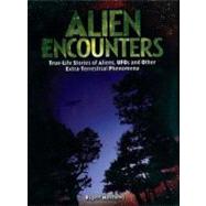 Alien Encounters : True-Life Stories of Aliens, UFOs and Other Extra-Terrestrial Phenomena