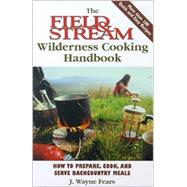 The Field & Stream Wilderness Cooking Handbook; How to Prepare, Cook, and Serve Backcountry Meals