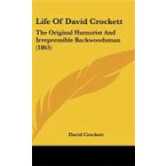 Life of David Crockett : The Original Humorist and Irrepressible Backwoodsman (1865)