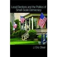 Local Elections and the Politics of Small-scale Democracy