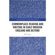 Commonplace Reading and Writing in Early Modern England and Beyond