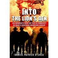 Into the Lion's Den An Insider’s View of the US Embassy in Iraq’s Hostage Working Group