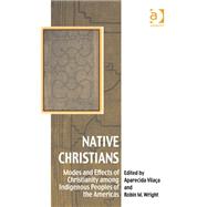Native Christians: Modes and Effects of Christianity among Indigenous Peoples of the Americas