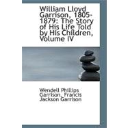 William Lloyd Garrison, 1805-1879 : The Story of His Life Told by His Children, Volume IV