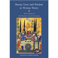 Beauty, Love, and Wisdom in Persian Poetry Four Essays
