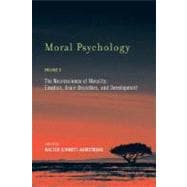 Moral Psychology, Volume 3 The Neuroscience of Morality: Emotion, Brain Disorders, and Development