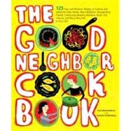 The Good Neighbor Cookbook 125 Easy and Delicious Recipes to Surprise and Satisfy the New Moms, New Neighbors, and more