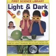 First Science Library: Light & Dark What Is A Lens?  Why Do Shadows Change Shape? 16 Easy-To-Follow Experiments Teach 5 To 7 Year-Olds All About Rainbows, Reflections And Refraction.book sub-title if any