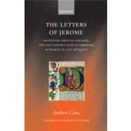 The Letters of Jerome Asceticism, Biblical Exegesis, and the Construction of Christian Authority in Late Antiquity