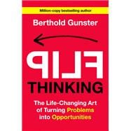 Flip Thinking The Life-Changing Art of Turning Problems into Opportunities
