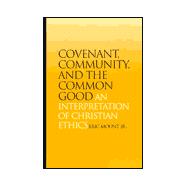 Covenant, Community, and the Common Good: An Interpretation of Christian Ethics