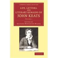 Life, Letters, and Literary Remains of John Keats