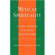 Mexican Spirituality Its Sources and Mission in the Earliest Guadalupan Sermons